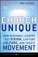 Biserica unică: Cum liderii misionari proiectează viziunea, captează cultura și creează mișcarea - Church Unique: How Missional Leaders Cast Vision, Capture Culture, and Create Movement