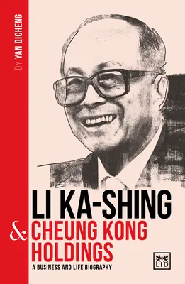 Li Ka-Shing & Cheung Kong Holdings: O biografie a unuia dintre cei mai mari antreprenori din China - Li Ka-Shing & Cheung Kong Holdings: A Biography of One of China's Greatest Entrepreneurs