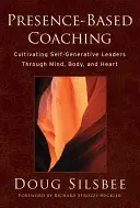 Coaching bazat pe prezență: Cultivarea liderilor autogenerativi prin minte, corp și inimă - Presence-Based Coaching: Cultivating Self-Generative Leaders Through Mind, Body, and Heart