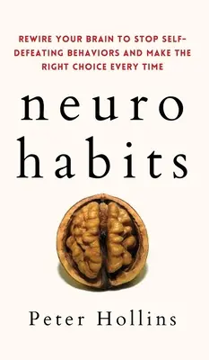 Neuro-habitudini: Rewire Your Brain to Stop Self-Defeating Behaviors and Make the Right Choice Every Time - Neuro-Habits: Rewire Your Brain to Stop Self-Defeating Behaviors and Make the Right Choice Every Time