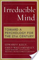 Irreducible Mind: Către o psihologie pentru secolul XXI - Irreducible Mind: Toward a Psychology for the 21st Century