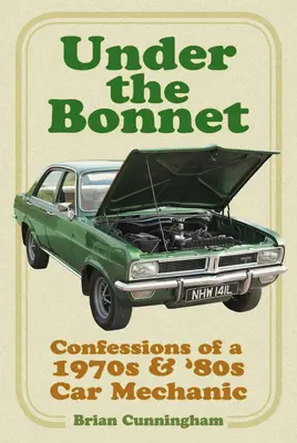 Sub capotă: Confesiunile unui mecanic auto din anii '70 și '80 - Under the Bonnet: Confessions of a 1970s & '80s Car Mechanic