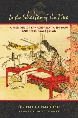 La adăpostul pinului: Memorii despre Yanagisawa Yoshiyasu și Japonia Tokugawa - In the Shelter of the Pine: A Memoir of Yanagisawa Yoshiyasu and Tokugawa Japan