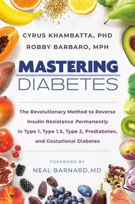 Stăpânirea diabetului: Metoda revoluționară de inversare permanentă a rezistenței la insulină în cazurile de tip 1, tip 1.5, tip 2, prediabet și gesta - Mastering Diabetes: The Revolutionary Method to Reverse Insulin Resistance Permanently in Type 1, Type 1.5, Type 2, Prediabetes, and Gesta