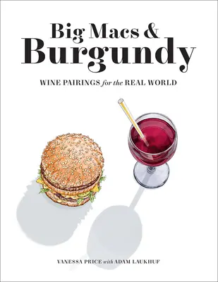Big Macs și Burgundy: Asocieri de vinuri pentru lumea reală - Big Macs & Burgundy: Wine Pairings for the Real World