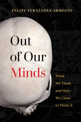 Din mințile noastre: Ce gândim și cum am ajuns să gândim - Out of Our Minds: What We Think and How We Came to Think It