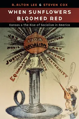 Când floarea-soarelui a înflorit roșu: Kansas and the Rise of Socialism in America (Kansas și ascensiunea socialismului în America) - When Sunflowers Bloomed Red: Kansas and the Rise of Socialism in America