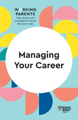 Gestionarea carierei (HBR Working Parents Series) - Managing Your Career (HBR Working Parents Series)