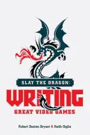 Slay the Dragon: Scrierea unor jocuri video grozave - Slay the Dragon: Writing Great Video Games