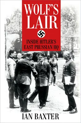 Bârlogul lupului: În interiorul cartierului general al lui Hitler din Prusia de Est - Wolf's Lair: Inside Hitler's East Prussian HQ