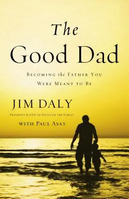 The Good Dad: Devenind tatăl care trebuia să fii - The Good Dad: Becoming the Father You Were Meant to Be