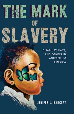 The Mark of Slavery: Dizabilitate, rasă și gen în America antebelică - The Mark of Slavery: Disability, Race, and Gender in Antebellum America