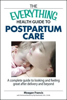 The Everything Health Guide to Postpartum Care: Un ghid complet pentru a arăta și a te simți bine după naștere și după aceea - The Everything Health Guide to Postpartum Care: A Complete Guide to Looking and Feeling Great After Delivery and Beyond