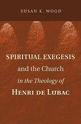 Exegeza spirituală și Biserica în teologia lui Henri de Lubac - Spiritual Exegesis and the Church in the Theology of Henri de Lubac