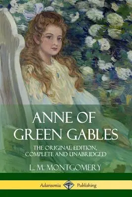Anne din Green Gables: Ediția originală, completă și integrală - Anne of Green Gables: The Original Edition, Complete and Unabridged