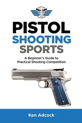 Shooting sportiv cu pistolul: Ghidul începătorului pentru competițiile practice de tir - Pistol Shooting Sports: A Beginner's Guide to Practical Shooting Competition