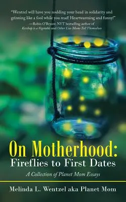 Despre maternitate: Fireflies to First Dates: O colecție de eseuri despre planeta mamă - On Motherhood: Fireflies to First Dates: A Collection of Planet Mom Essays