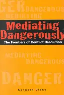 Medierea periculoasă: Frontierele soluționării conflictelor - Mediating Dangerously: The Frontiers of Conflict Resolution