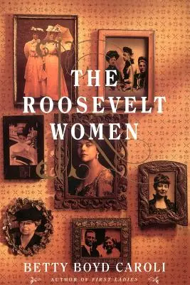 Femeile Roosevelt: Un portret în cinci generații - The Roosevelt Women: A Portrait in Five Generations