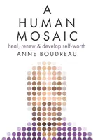 Un mozaic uman: Vindecare, reînnoire și dezvoltare a valorii de sine - A Human Mosaic: Heal, Renew & Develop Self-Worth