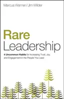 Leadership rar: 4 obiceiuri neobișnuite pentru creșterea încrederii, bucuriei și implicării în oamenii pe care îi conduci - Rare Leadership: 4 Uncommon Habits for Increasing Trust, Joy, and Engagement in the People You Lead