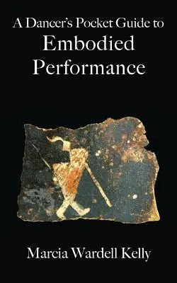 Ghidul de buzunar al unui dansator pentru performanța corporală (A Dancer's Pocket Guide to Embodied Performance) - A Dancer's Pocket Guide to Embodied Performance