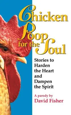 Pui de găină pentru suflet: Povești pentru a întări inima și a umezi spiritul - Chicken Poop for the Soul: Stories to Harden the Heart and Dampen the Spirit