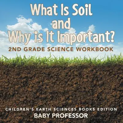 Ce este solul și de ce este important: 2nd Grade Science Workbook - Children's Earth Sciences Books Edition - What Is Soil and Why is It Important?: 2nd Grade Science Workbook - Children's Earth Sciences Books Edition