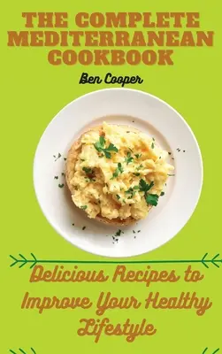 The Complete Mediterranan CookBook: Rețete delicioase pentru a vă îmbunătăți stilul de viață sănătos - The Complete Mediterranan CookBook: Delicious Recipes to Improve Your Healthy Lifestyle