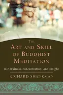 Arta și abilitatea meditației budiste: Atenție, concentrare și intuiție - The Art and Skill of Buddhist Meditation: Mindfulness, Concentration, and Insight