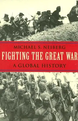 Combaterea Marelui Război: O istorie globală - Fighting the Great War: A Global History