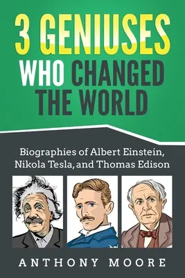 3 genii care au schimbat lumea: Biografiile lui Albert Einstein, Nikola Tesla și Thomas Edison - 3 Geniuses Who Changed the World: Biographies of Albert Einstein, Nikola Tesla, and Thomas Edison