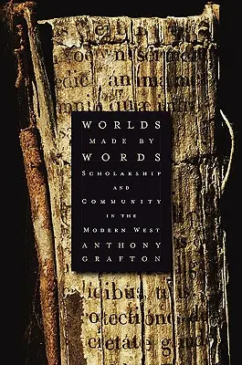 Worlds Made by Words: Erudiția și comunitatea în Occidentul modern - Worlds Made by Words: Scholarship and Community in the Modern West