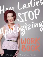 Hey Ladies, Stop Apologizing: CARTEA DE LUCRU: Ediția 2017-2018 - Hey Ladies, Stop Apologizing: The WORKBOOK: 2017-2018 Edition