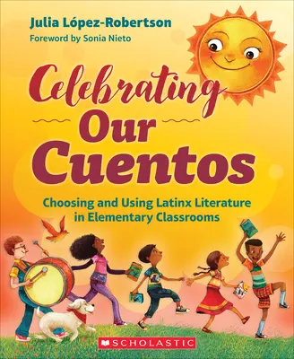 Celebrating Our Cuentos: Alegerea și utilizarea literaturii Latinx în clasele primare - Celebrating Our Cuentos: Choosing and Using Latinx Literature in Elementary Classrooms