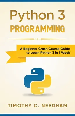 Programarea Python 3: Un ghid de curs rapid pentru începători pentru a învăța Python 3 în 1 săptămână - Python 3 Programming: A Beginner Crash Course Guide to Learn Python 3 in 1 Week