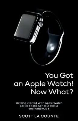 Ai un Apple Watch! Acum ce?: Noțiuni introductive cu Apple Watch Series 5 (și Series 3 și 4) și WatchOS 6 - You Got An Apple Watch! Now What?: Getting Started With Apple Watch Series 5 (and Series 3 and 4) and WatchOS 6