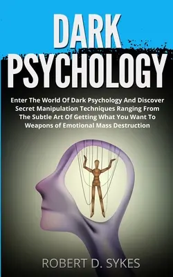 Psihologia întunecată: Intrați în lumea psihologiei întunecate și descoperiți tehnici secrete de manipulare care variază de la arta subtilă de a obține - Dark Psychology: Enter The World Of Dark Psychology And Discover Secret Manipulation Techniques Ranging From The Subtle Art Of Getting