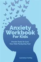 Anxietate pentru copii: Instrumente dovedite pentru vindecarea fricii paralizante a copiilor dvs. - Anxiety Workbook For Kids: Proven Tools To Cure Your Kids Paralyzing Fear
