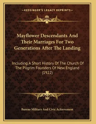 Descendenții Mayflower și căsătoriile lor timp de două generații după debarcare: Inclusiv o scurtă istorie a bisericii fondatorilor Pilgrim din Ne - Mayflower Descendants And Their Marriages For Two Generations After The Landing: Including A Short History Of The Church Of The Pilgrim Founders Of Ne