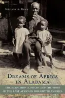 Vise din Africa în Alabama: Nava de sclavi Clotilda și povestea ultimilor africani aduși în America: The Slave Ship Clotilda and the Story of the Last Africans Brought to America - Dreams of Africa in Alabama: The Slave Ship Clotilda and the Story of the Last Africans Brought to America