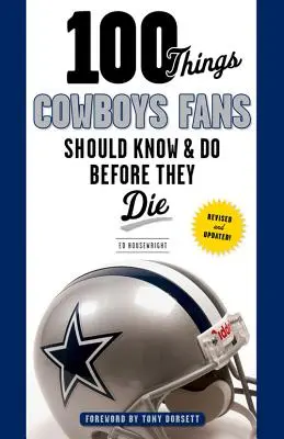 100 de lucruri pe care fanii Cowboys ar trebui să le știe și să le facă înainte să moară - 100 Things Cowboys Fans Should Know & Do Before They Die