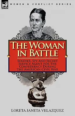 Femeia în luptă: Soldat, spion și agent al serviciilor secrete pentru Confederație în timpul Războiului Civil American - The Woman in Battle: Soldier, Spy and Secret Service Agent for the Confederacy During the American Civil War
