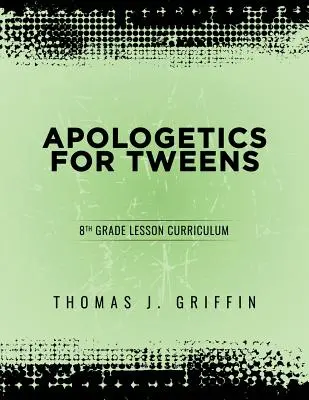 Apologetică pentru Tweens: Clasa a 8-a - Apologetics for Tweens: 8th Grade