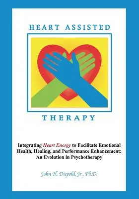 Terapia asistată de inimă: Integrarea energiei inimii pentru a facilita sănătatea emoțională, vindecarea și sporirea performanțelor: O evoluție în psihoterapie - Heart Assisted Therapy: Integrating Heart Energy to Facilitate Emotional Health, Healing, and Performance Enhancement: An Evolution in Psychot
