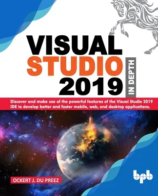 Visual Studio 2019 în profunzime: Descoperiți și utilizați caracteristicile puternice ale IDE-ului Visual Studio 2019 pentru a dezvolta mai bine și mai rapid aplicații mobile, web, - Visual Studio 2019 In Depth: Discover and make use of the powerful features of the Visual Studio 2019 IDE to develop better and faster mobile, web,