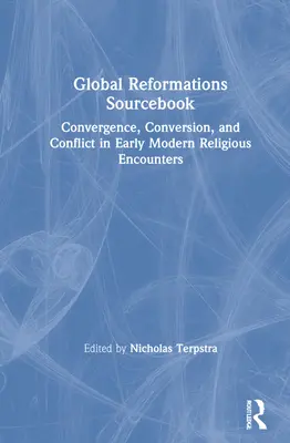 Global Reformations Sourcebook: Convergență, conversie și conflict în întâlnirile religioase din epoca modernă timpurie - Global Reformations Sourcebook: Convergence, Conversion, and Conflict in Early Modern Religious Encounters