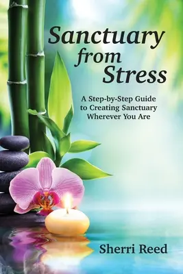 Sanctuar de stres: Un ghid pas cu pas pentru a-ți crea un sanctuar oriunde te-ai afla - Sanctuary from Stress: A Step-by-Step Guide to Creating Sanctuary Wherever You Are