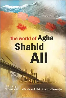 Lumea lui Agha Shahid Ali - The World of Agha Shahid Ali