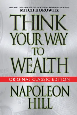 Think Your Way to Wealth (Ediție clasică originală) - Think Your Way to Wealth (Original Classic Editon)